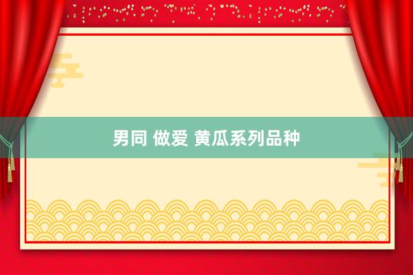 男同 做爱 黄瓜系列品种